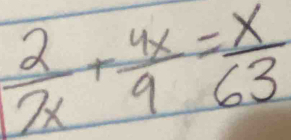  2/2x + 4x/9 = x/63 