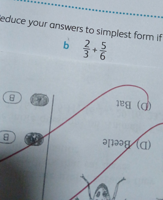 educe your answers to simplest form if 
b  2/3 + 5/6 