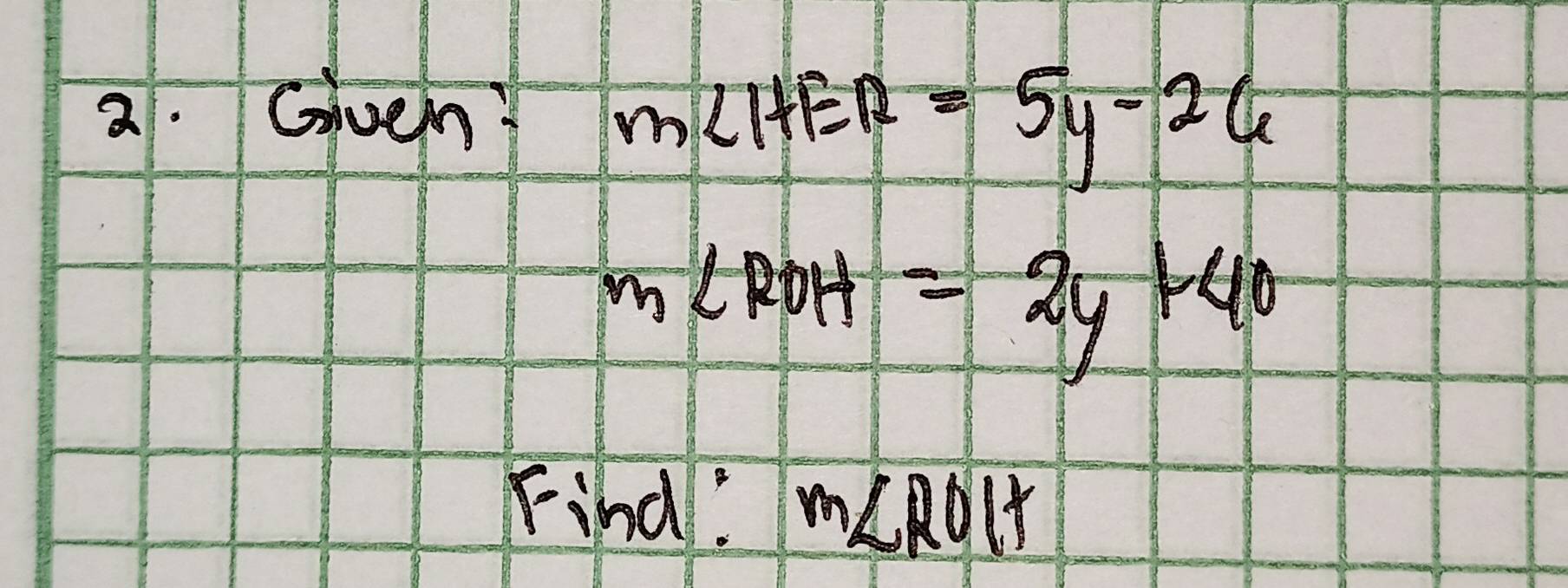 Gven
m∠ HFR=5y-26
m∠ ROH=2y+40
Find: m∠ ROH