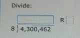 Divide:
beginarrayr □  8encloselongdiv 4,300,462endarray R □