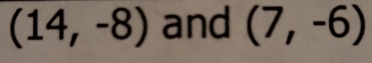 (14,-8) and (7,-6)
