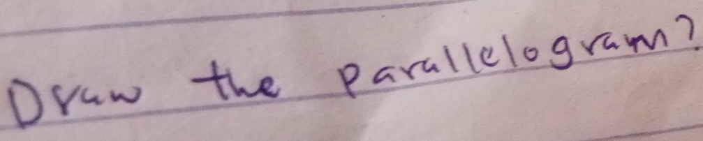 Draw the parallelogram?