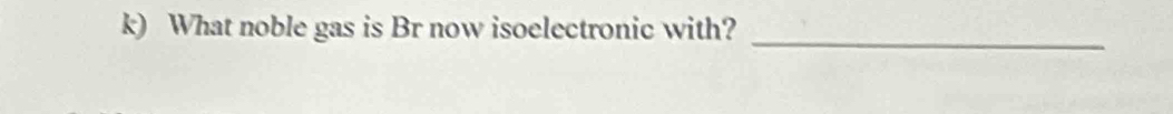 What noble gas is Br now isoelectronic with?_