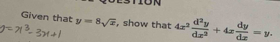 Given that y=8sqrt(x) , show that 4x^2 d^2y/dx^2 +4x dy/dx =y.