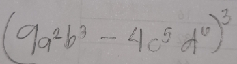 (9a^2b^3-4c^5d^6)^3