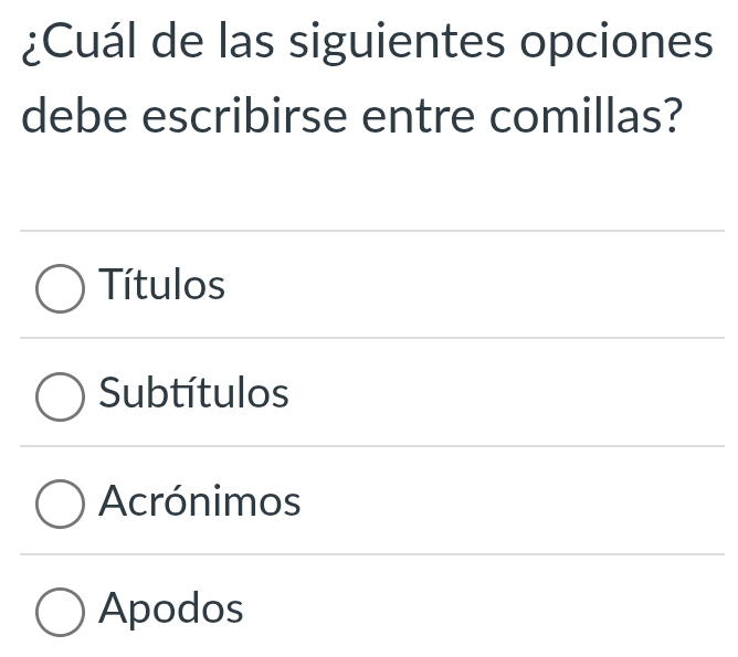 ¿Cuál de las siguientes opciones
debe escribirse entre comillas?
Títulos
Subtítulos
Acrónimos
Apodos