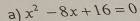 x^2-8x+16=0