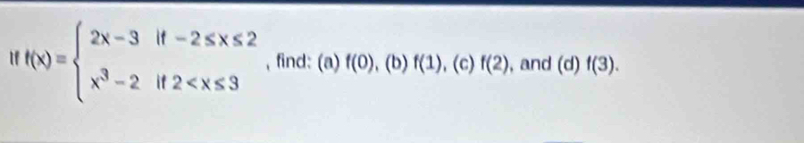 f(x)=beginarrayl 2x-3if-2≤ x≤ 2 x^3-2if2 , find: (a) f(0),(b)f(1) ^a^(-)^-) (c) f(2) , and (d) f(3).