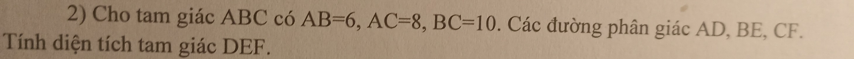 Cho tam giác ABC có AB=6, AC=8, BC=10. Các đường phân giác AD, BE, CF. 
Tính diện tích tam giác DEF.