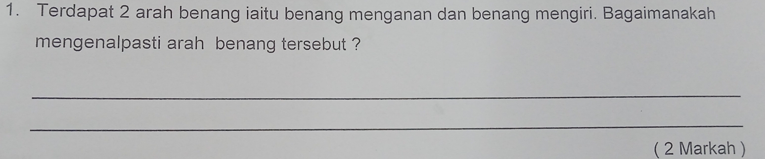 Terdapat 2 arah benang iaitu benang menganan dan benang mengiri. Bagaimanakah 
mengenalpasti arah benang tersebut ? 
_ 
_ 
( 2 Markah )