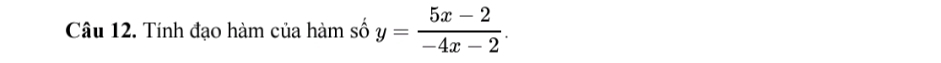 Tính đạo hàm của hàm số y= (5x-2)/-4x-2 .