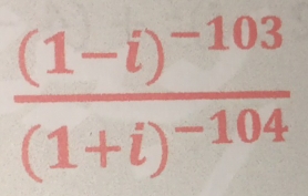 frac (1-i)^-103(1+i)^-104