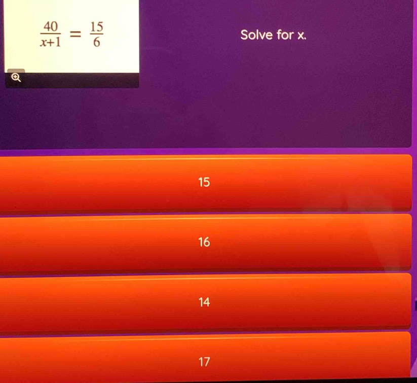  40/x+1 = 15/6  Solve for x.
15
16
14
17