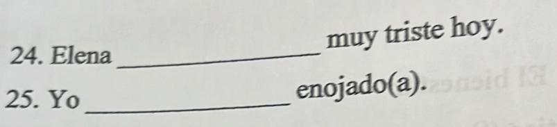 muy triste hoy. 
24. Elena_ 
25. Yo_ 
enojado(a).