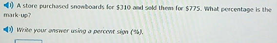 A store purchased snowboards for $310 and sold them for $775. What percentage is the 
mark-up? 
Write your answer using a percent sign (%).