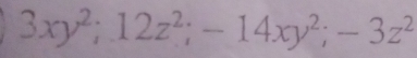 3xy^2; 12z^2; -14xy^2; -3z^2