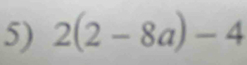 2(2-8a)-4