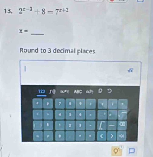 2^(x-3)+8=7^(x+2)
x= _ 
Round to 3 decimal places.
sqrt(x)
12. .