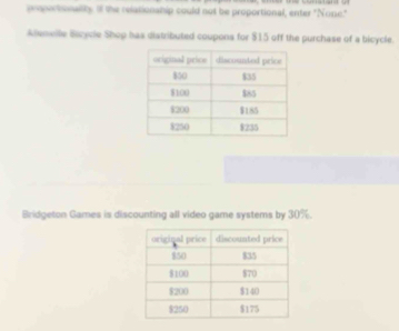 proportionallly if the relationship could not be proportional, enter "None." 
Alenvlle Bicycle Shop has distributed coupons for $15 off the purchase of a bicycle. 
Bridgeton Games is discounting all video game systems by 30%.