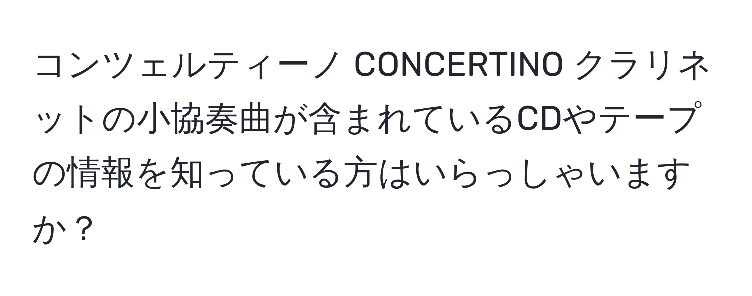 コンツェルティーノ CONCERTINO クラリネットの小協奏曲が含まれているCDやテープの情報を知っている方はいらっしゃいますか？