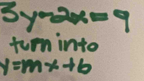 3y-2x=9
furn into
y=mx+6