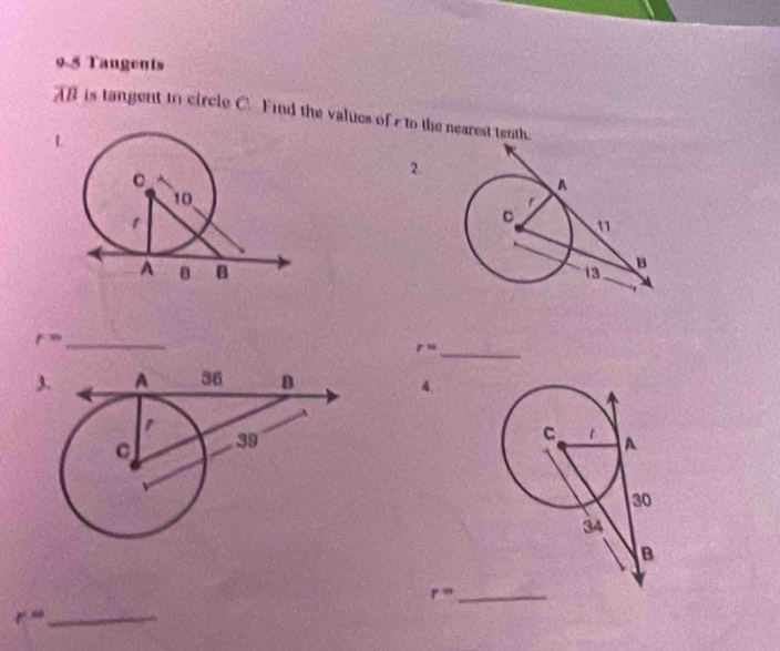 9-5 Tangents
AB is tangent to circle C. Find the values ofε to the nearest tenth. 
L 
2.
r= _
r= _ 
3. 
4. 
_ r=
r= _