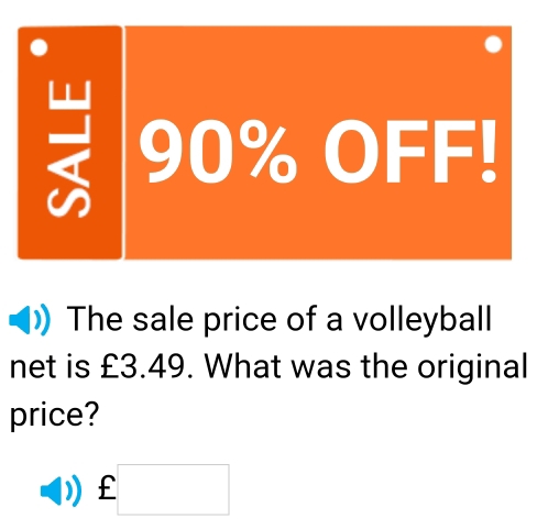 The sale price of a volleyball 
net is £3.49. What was the original 
price?
£□