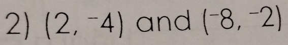 (2,-4) and (^-8,^-2)