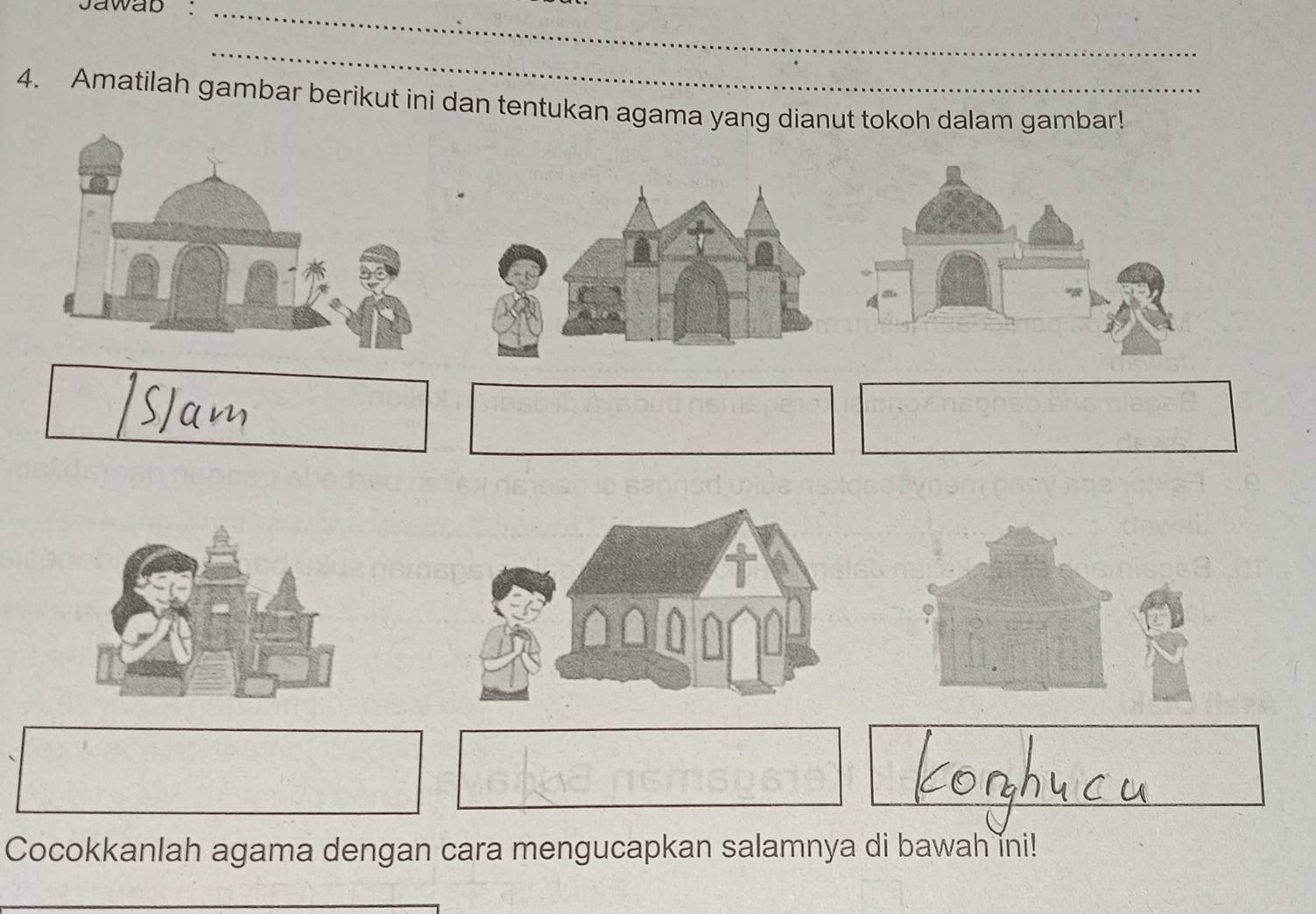 Jawab _ 
_ 
4. Amatilah gambar berikut ini dan tentukan agama yang dianut tokoh dalam gambar! 
Cocokkanlah agama dengan cara mengucapkan salamnya di bawah íni!