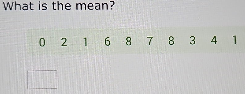 What is the mean?
0 2 1 6 8 7 8 3 4 1