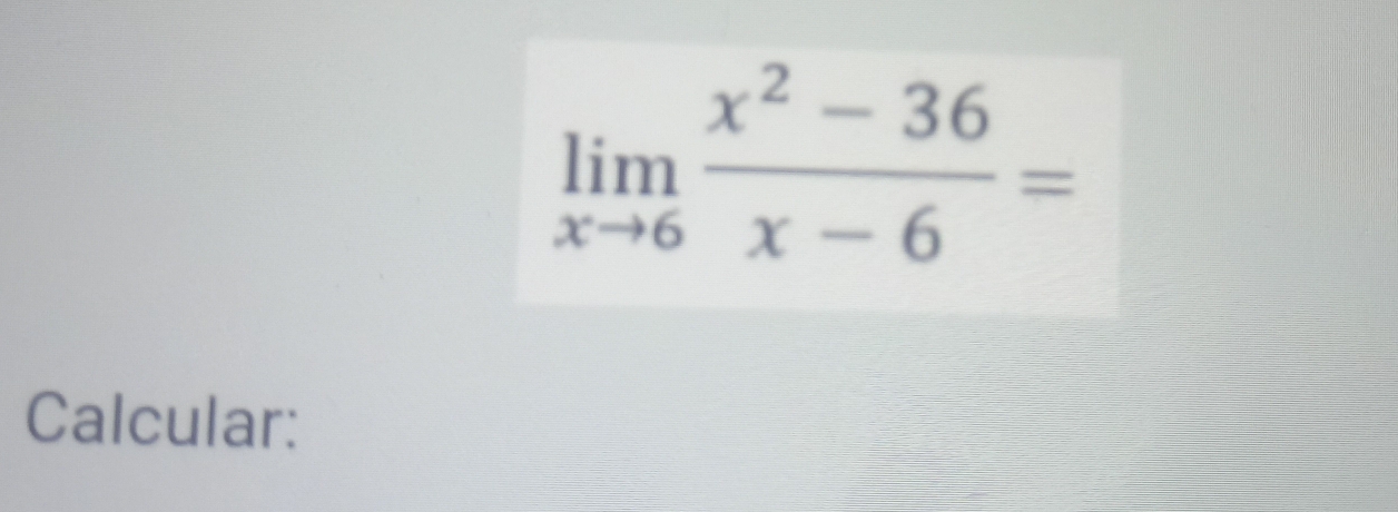 limlimits _xto 6 (x^2-36)/x-6 =
Calcular: