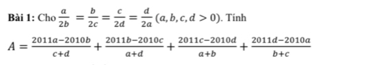 Cho  a/2b = b/2c = c/2d = d/2a (a,b,c,d>0). Tính
A= (2011a-2010b)/c+d + (2011b-2010c)/a+d + (2011c-2010d)/a+b + (2011d-2010a)/b+c 