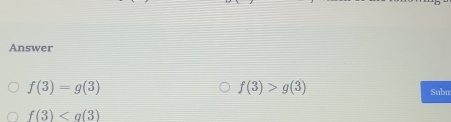 Answer
f(3)=g(3)
f(3)>g(3)
Subr
f(3)