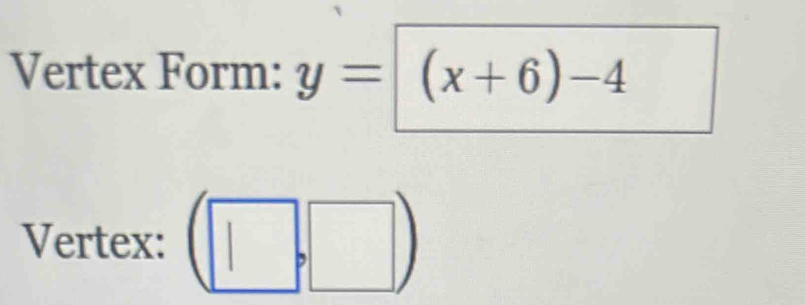 Vertex Form: y=(x+6)-4
Vertex: | 
||