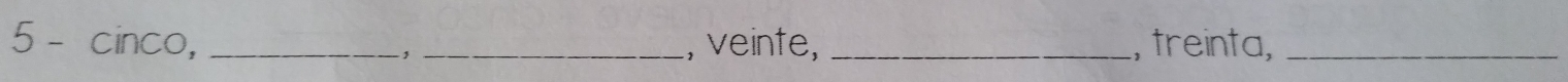 5-cinco, __, veinte, _, treinta,_ 
,