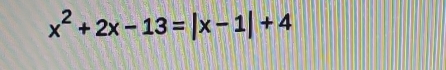 x^2+2x-13=|x-1|+4