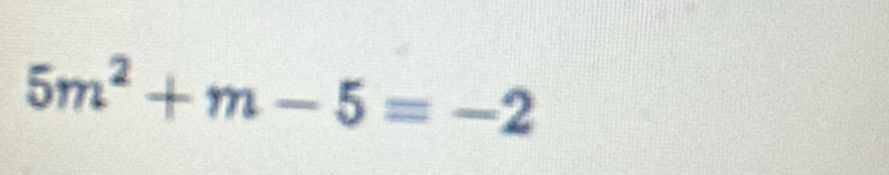 5m^2+m-5=-2