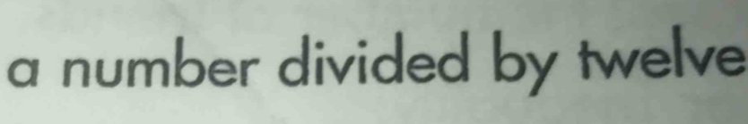 a number divided by twelve