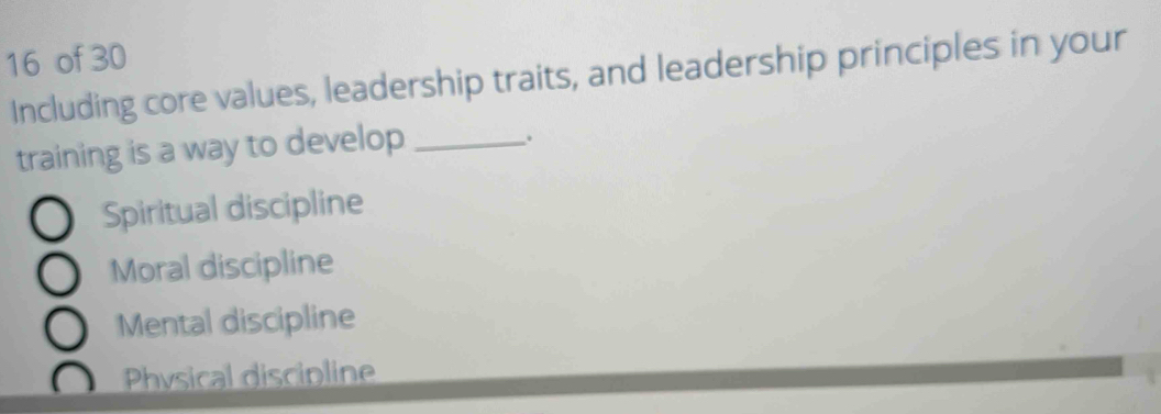 of 30
Including core values, leadership traits, and leadership principles in your
training is a way to develop_
。
Spiritual discipline
Moral discipline
Mental discipline
Physical discipline