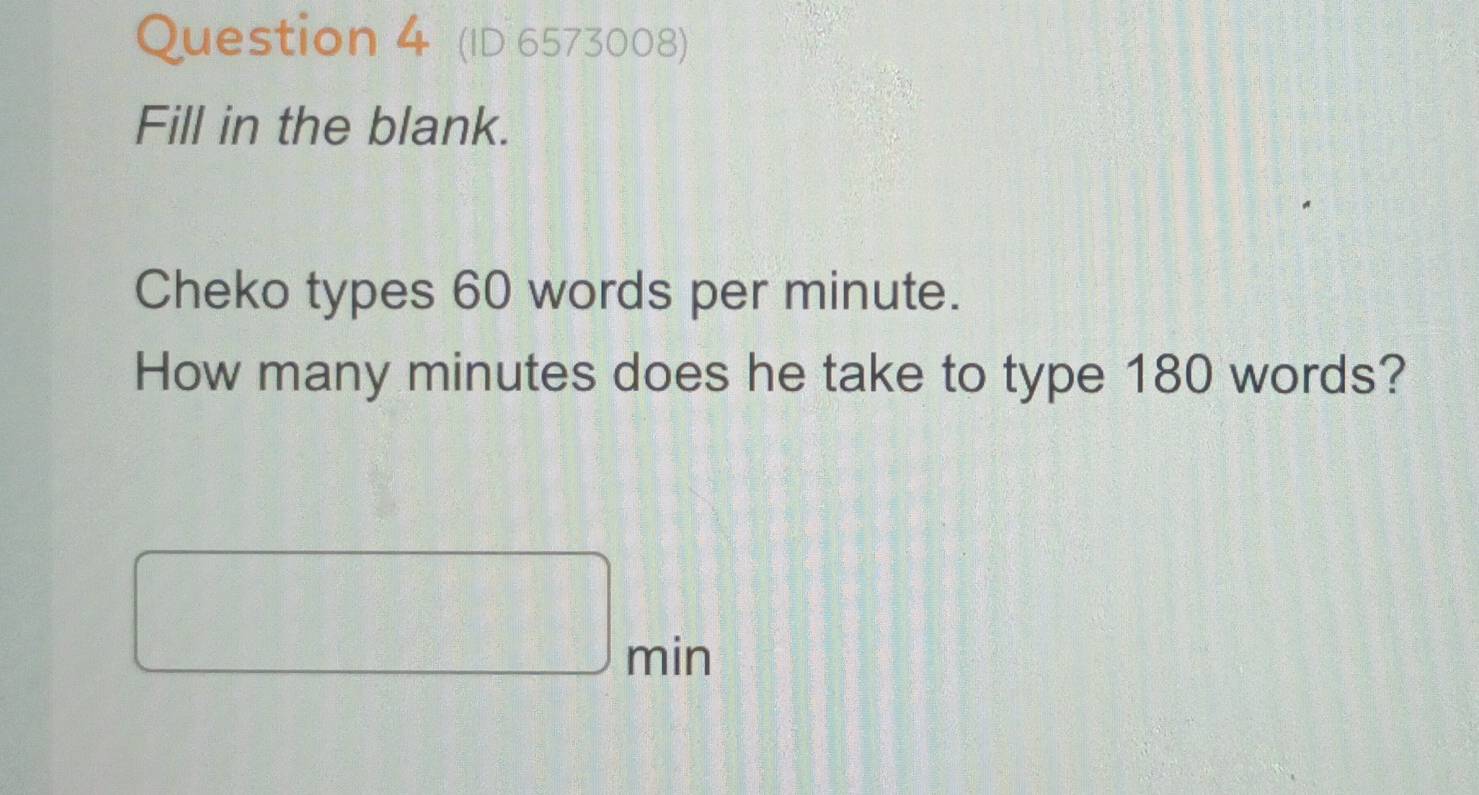 (ID 6573008) 
Fill in the blank. 
Cheko types 60 words per minute. 
How many minutes does he take to type 180 words?
□ _n
nin