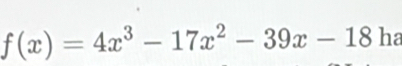 f(x)=4x^3-17x^2-39x-18 ha