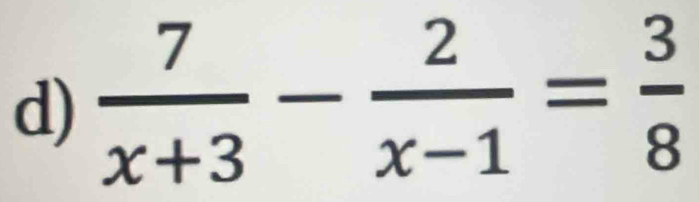  7/x+3 - 2/x-1 = 3/8 