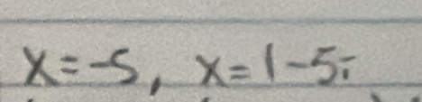 X=-5, X=1-5i