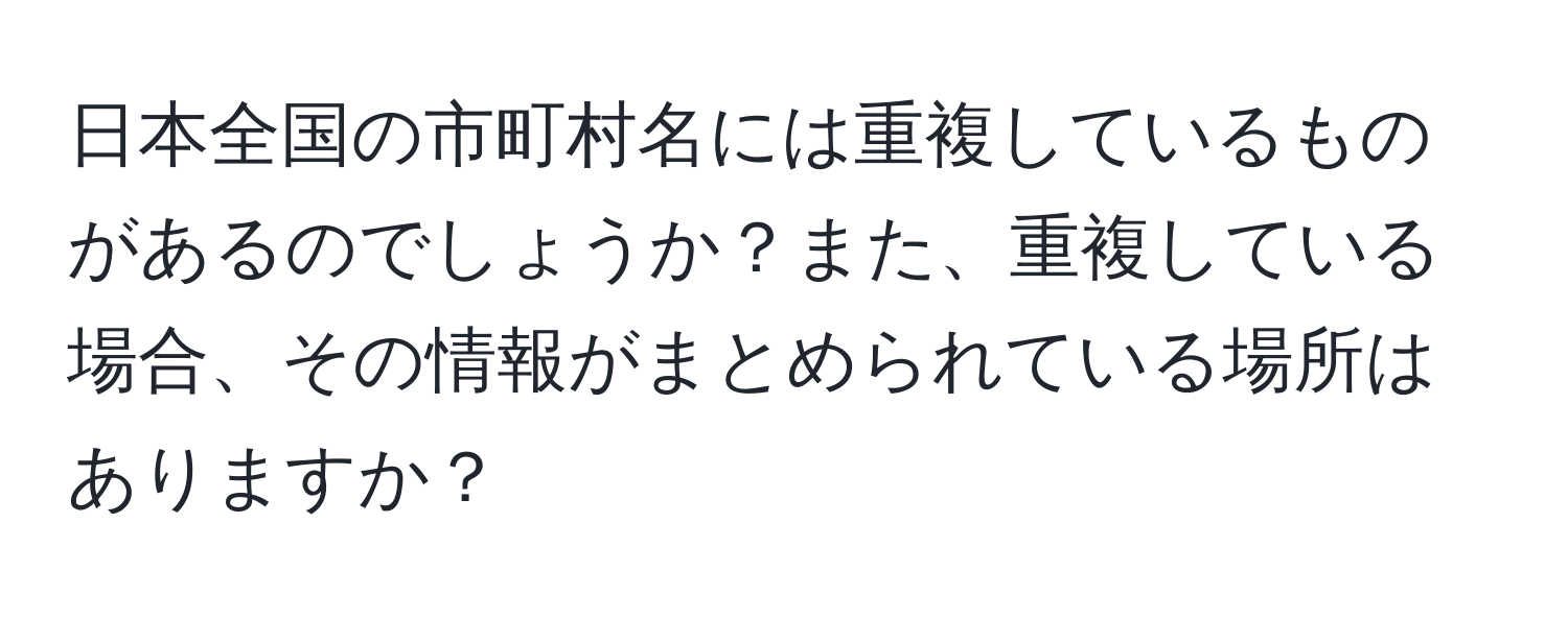 日本全国の市町村名には重複しているものがあるのでしょうか？また、重複している場合、その情報がまとめられている場所はありますか？