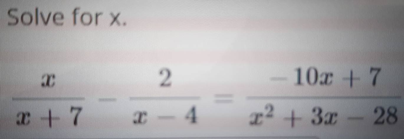 Solve for x.
 x/x+7 - 2/x-4 = (-10x+7)/x^2+3x-28 