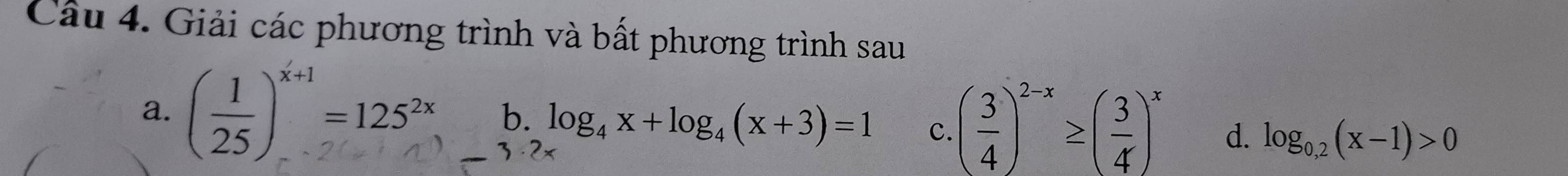 Giải các phương trình và bất phương trình sau 
a. ( 1/25 )^x+1=125^(2x) b. log _4x+log _4(x+3)=1 C ( 3/4 )^2-x≥ ( 3/4 )^x d. log _0,2(x-1)>0. 2x