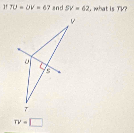 If TU=UV=67 and SV=62 , what is TV
TV=□