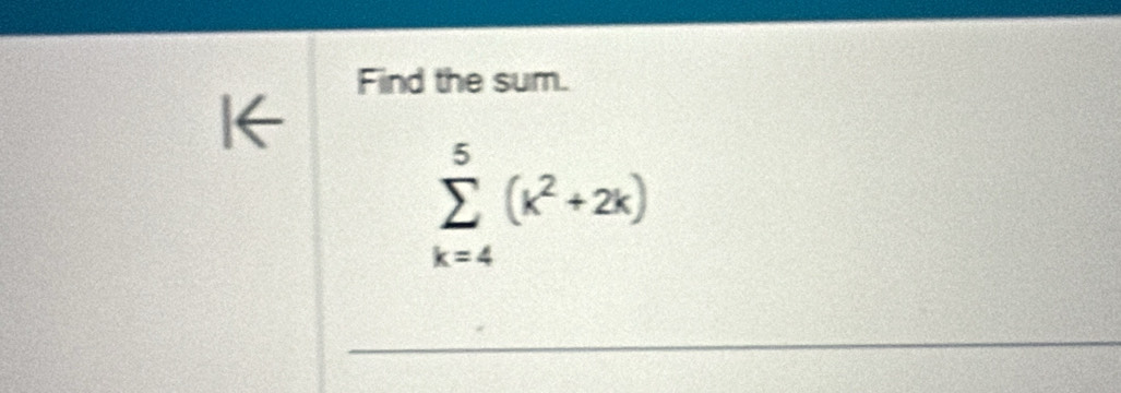 Find the sum.
sumlimits _(k=4)^5(k^2+2k)