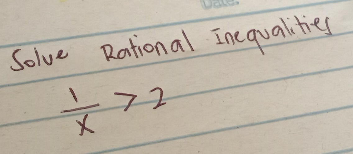 Solve Rational Inequalities
 1/x >2