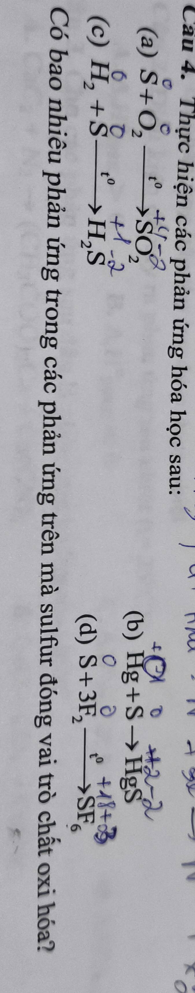 Thực hiện các phản ứng hóa học sau: 
(a) S+O_2^(c_ t^0) _□  SO_2
- 
(b) Hg+Sto HgS
1 
(c) H_2+Sxrightarrow t^0H_2S
(d) S+3F, Sr
Có bao nhiêu phản ứng trong các phản ứng trên mà sulfur đóng vai trò chất oxi hóa?